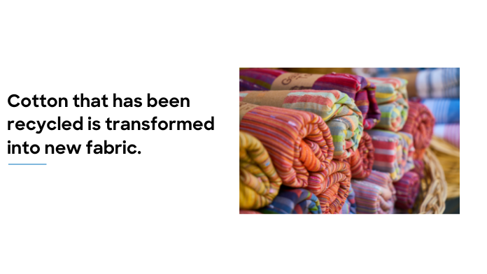 Cotton that has been recycled is transformed into new fabric