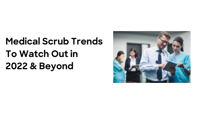 Medical Scrub Trends to look for in 2022 and Beyond