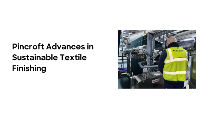Pincroft Takes a Step Forward in Sustainable Textile Finishing